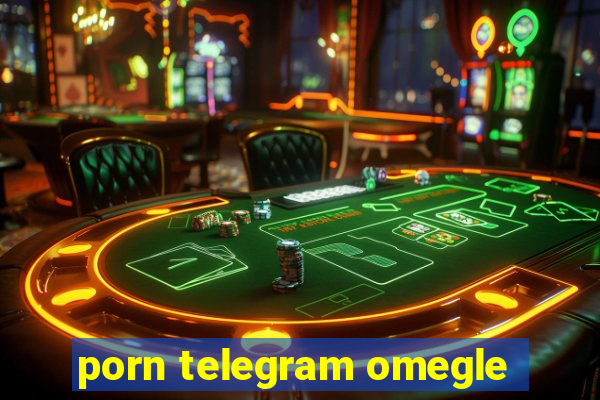 porn telegram omegle